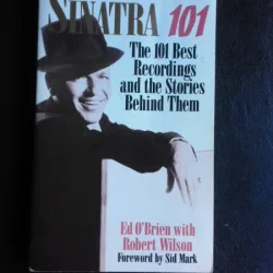 Sinatra 101, the 101 best recordings and the stories behind them - Ed O Brien  (carte in limba engleza)
