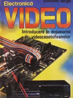 Cosmin Iorga Electronica Video. Introducere in depanarea videocasetofoanelor