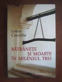 Livius Ciocarlie - Batranete si moarte in mileniul trei