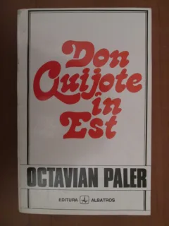 Octavian Paler - Don Quijote in Est