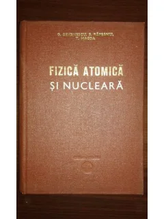 FIZICA ATOMICA SI NUCLEARA, G. SEMENESCU, S. RAPEANU, T. MAGDA