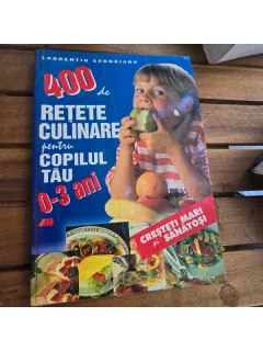 Laurentiu Cernaianu - 400 de retete culinare pentru copilul tau 0-3 ani