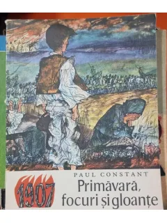Paul Constant - Primavara, focuri si gloante (cu ilustratii de Gyorgy Mihail)