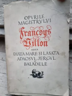 Opurile Magistrului Francoys Villon adica diata mare si lasata adaosul jergul si baladele