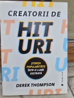 Derek Thompson - Creatorii de hituri. Stiinta popularitatii intr-o lume distrata