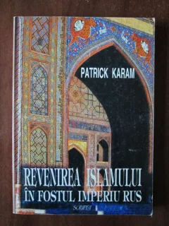 Patrick Karam - Revenirea islamului in fostul imperiu rus