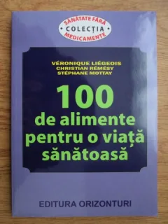 Veronique Liegeois , Christian Remesy , Stephane Mottay , 100 de alimente pentru o viata sanatoasa