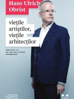 Vietile artistilor, vietile arhitectilor - Hans Ulrich Obrist