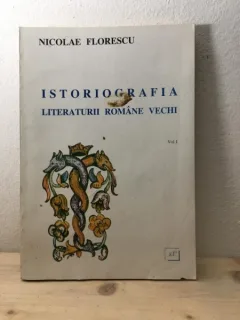 Nicolae Florescu - Istoriografia Literaturii Romane Vechi Vol. I