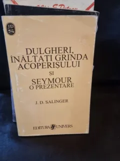 DULGHERI, INALTATI GRINDA ACOPERISULUI si SEYMOUR  o prezentare -  J. D. SALINGER