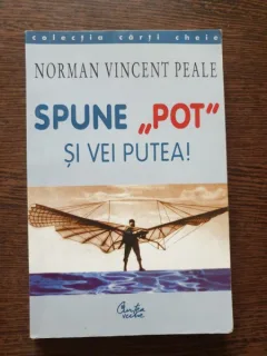 Norman Vincent Peale - Spune "pot" si vei putea!