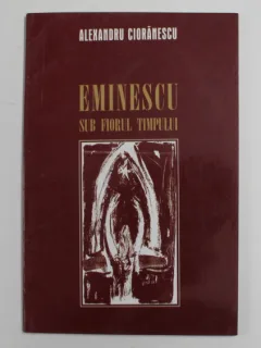 Eminescu sub fiorul timpului - Alexandru Cioranescu
