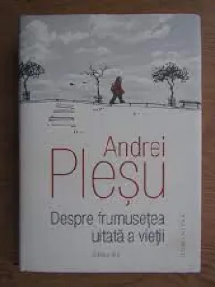 Despre frumusetea uitata a vietii - Andrei Plesu