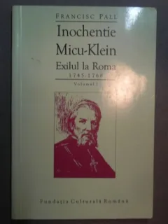 Inochentie Micu-Klein exilul la Roma 1745-1768  vol.I - Francisc Pall