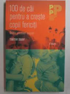 100 de cai pentru a creste copii fericiti - Timothy Sharp