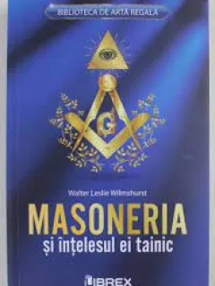 Masoneria si intelesul ei tainic - Walter Leslie Wilmshurst