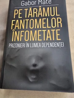Pe Taramul Fantomelor Infometate  , Prizonieri in Lumea Dependentei - Gabor Mate
