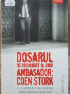 Dosarul de Securiate al Unui Ambasador - Coen Stork