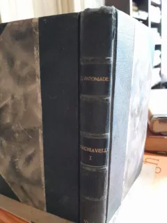 Machiavelli omul, timpurile, opara - C. Antoniade  vol.I secretarul florentin