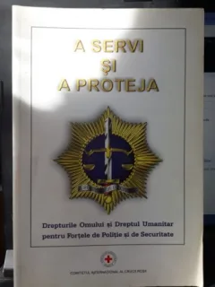 A Servi si Proteja - Drepturile Omului si Dreptul Umanitar pentru Fortele de Politie si de Securitate