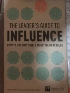 Mike Brent, Fiona Dent - The Leader's Guide to Influence: How to Use Soft Skills to Get Hard Results