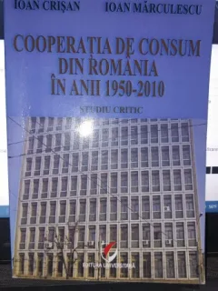 Cooperatia de consum din Romania in anii 1950-2010 - Ioan Crisan , Ioan Marculescu