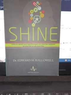 Shine , cum te ajuta neuropsihologia sa-i faci pe oameni sa dea tot ce au mai bun - Dr.Edward M.Hallowell