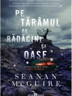 Seanan McGuire - Pe Taramul de Radacini si Oase