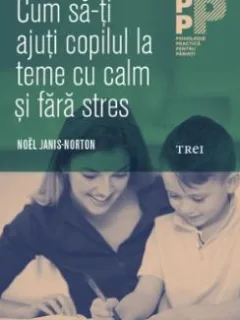Noel Janis-Norton - Cum Sa-ti Ajuti Copilul la Teme cu Calm si Fara Stres