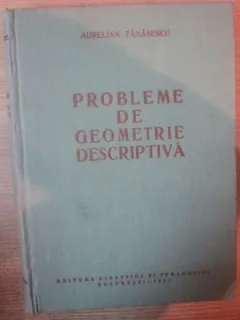 Aurelian Tanasescu - Probleme de Geometrie Descriptiva