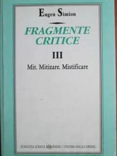 Eugen Simion - Fragmente Critice Vol 3. Mit, Mitizare, Mistificare