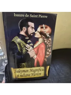 SULEYMAN MAGNIFICUL SI SULTANA HURREM - ISAURE DE SAINT PERRE