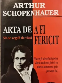 Arthur Schopenhauer - Arta de a fi Fericit