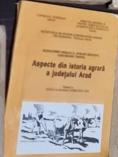 Alexandru Mihalca - Aspecte din Istoria Agrara a Judetului Arad Partea I-a. Pana la Marea Unire din 1918