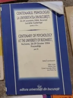 Centenarul Psihologiei la Universitatea din Bucuresti. Lucrarile Conferintei Vol. III Mihai Anitei, Ana Maria Pap 26-29 Octombrie 2006