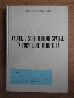 Calculul structurilor spatiale in formulare matriceala - Ioan I. Munteanu
