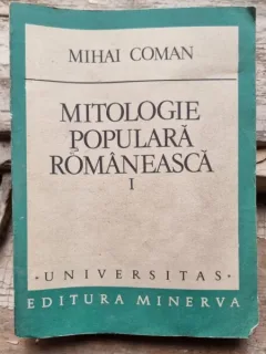 MITOLOGIE POPULARA ROMANEASCA - MIHAI COMAN VOL.1