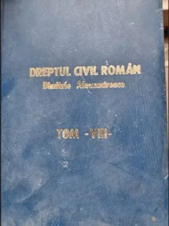 Dimitrie Alexandresco - Explicatiunea Teoretica si Practica a Dreptului Civil Roman Vol VIII