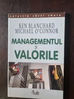 Managementul si valorile - Ken Blanchard, Michael O Connor