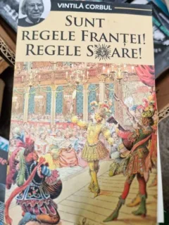 Vintila Corbu - Sunt Regele Frantei! Regele Soare!