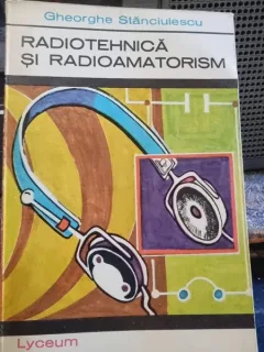 Gheorghe Stanciulescu - Radiotehnica si Radioamatorism