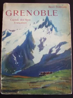 Henri Ferrand - Grenoble. Capitale des Alpes Francaises