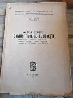 Ion I. Sucu - Actele Sectiei Bunuri Publice - Bucuresti - Manastirile Campulung, Cascioarele, Cernica, Cetatuia, Cheia, Ciocanul, Ciolanul, Ciorogrla, Clocociov