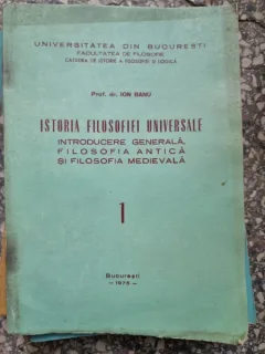 Ion Banu - Istoria Filosofiei Universale. Vol. 1 Introducere generala, filosofia antica si filosofia medievala