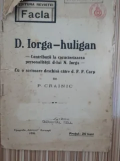 D. Iorga - huligan. Contributii la caracterizarea personalitatii dlui N.Iorga, cu o scrisoare deschisa catre d. P.P. Carp - P. Crainic