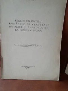 Pentru un institut romanesc de cercetari istorice si arheologice la Constantinopol - G.I. Bratianu