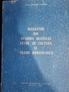 Gabriel Cocora - Manastiri din Eparhia Buzaului, Vetre de Cultura si Traire Romaneasca