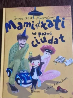 Ioana Chicet-Macoveiciuc - Mami si tati se poarta ciudat
