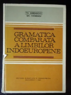 GRAMATICA COMPARATA A LIMBILOR INDOEUROPENE - Th Simenschy, Gh Ivanescu