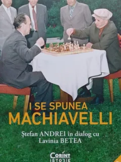 Lavinia Betea, Stefan Andrei - I se spunea Machiavelli. Stefan Andrei in dialog cu Lavinia Betea